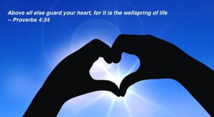 ABOVE ALL ELSE, GUARD YOUR HEART, for it is the wellspring of life
